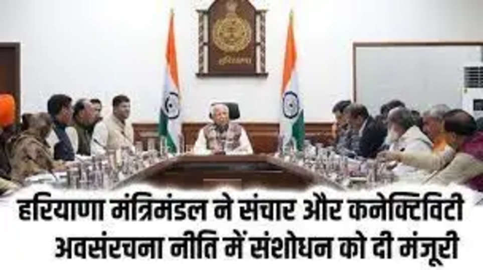 Haryana News: हरियाणा मंत्रिमंडल ने संचार और कनेक्टिविटी अवसंरचना नीति में संशोधन को दी मंजूरी