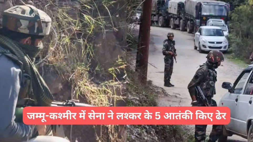 जम्मू-कश्मीर में सेना ने लश्कर के 5 आतंकी किए ढेर
