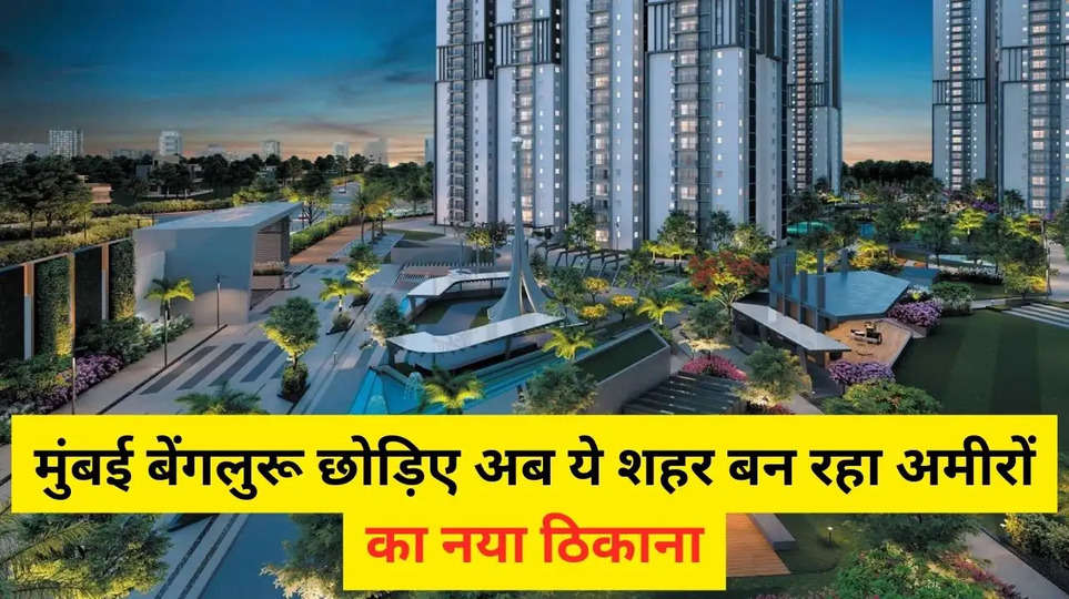मुंबई बेंगलुरू छोड़िए, अब ये शहर बन रहा अमीरों का नया ठिकाना